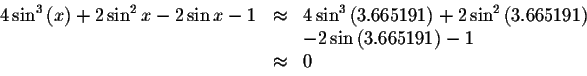 \begin{displaymath}\begin{array}{rclll}
4\sin ^{3}\left( x\right) +2\sin ^{2}x-2...
...
&&-2\sin \left( 3.665191\right) -1 \\
&\approx &0
\end{array}\end{displaymath}