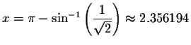 $x=\pi -\sin ^{-1}\left( \displaystyle \displaystyle \frac{1}{\sqrt{2}}\right) \approx 2.356194$