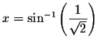 $x=\sin ^{-1}\left( \displaystyle \displaystyle \frac{1}{\sqrt{2%
}}\right) $