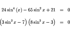 \begin{displaymath}\begin{array}{rclll}
&& \\
24\sin ^{4}\left( x\right) -65\si...
...ght) \left( 8\sin ^{2}x-3\right) &=&0 \\
&& \\
&&
\end{array}\end{displaymath}
