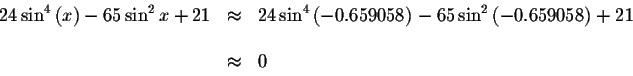 \begin{displaymath}\begin{array}{rclll}
24\sin ^{4}\left( x\right) -65\sin ^{2}x...
...}\left(
-0.659058\right) +21 \\
&& \\
&\approx &0
\end{array}\end{displaymath}