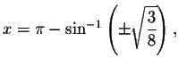 $x=\pi -\sin ^{-1}\left(
\pm \sqrt{\displaystyle \displaystyle \frac{3}{8}}\right) ,$