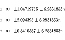 \begin{displaymath}\begin{array}{rclll}
&& \\
x &\approx &\pm 1.04719755\pm 6.2...
... \\
x &\approx &\pm 0.8410587\pm 6.2831853n \\
&&
\end{array}\end{displaymath}