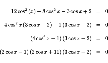 \begin{displaymath}\begin{array}{rclll}
&& \\
12\cos ^{3}\left( x\right) -8\cos...
...os x+11\right) \left( 3\cos x-2\right)
&=&0 \\
&&
\end{array}\end{displaymath}