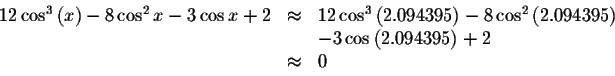 \begin{displaymath}\begin{array}{rclll}
12\cos ^{3}\left( x\right) -8\cos ^{2}x-...
...
&&-3\cos \left( 2.094395\right) +2 \\
&\approx &0
\end{array}\end{displaymath}