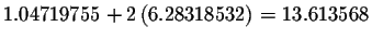 $1.04719755+2\left(
6.28318532\right) =13.613568$