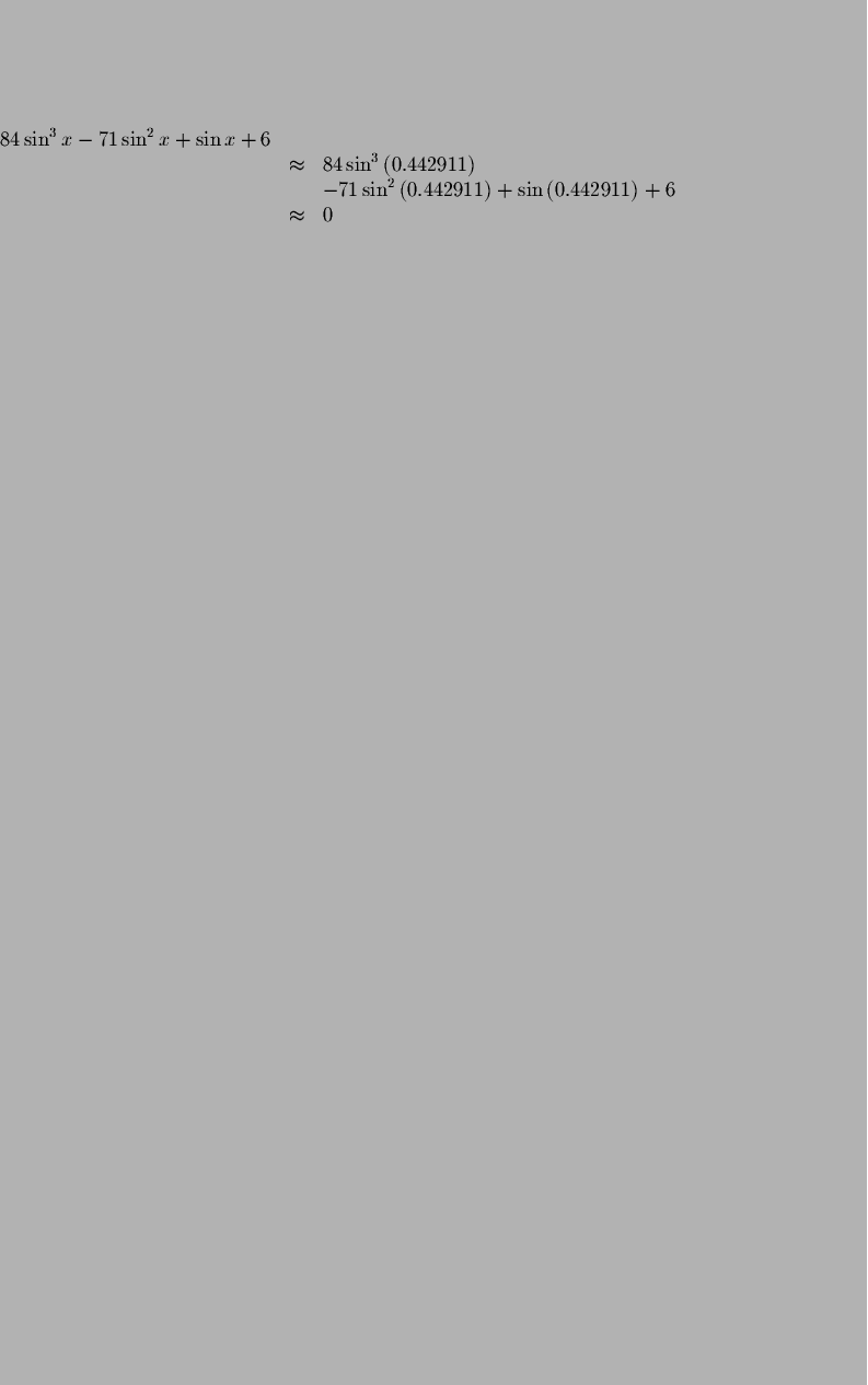 \begin{displaymath}\begin{array}{rclll}
84\sin ^{3}x-71\sin^ {2}x+\sin x+6\\
&\...
...ox& 0 \\
\par\special{src: 326 S9121101.TEX} %
\par\end{array}\end{displaymath}