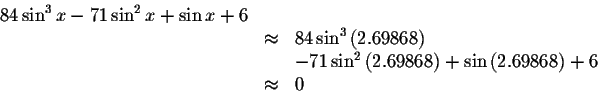 \begin{displaymath}\begin{array}{rclll}
84\sin ^{3}x-71\sin^ {2}x+\sin x+6\\
&\...
...t)+\sin \left( 2.69868\right) +6\\
&\approx& 0 \\
\end{array}\end{displaymath}