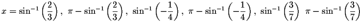 $x=\sin
^{-1}\left( \displaystyle \displaystyle \frac{2}{3}\right) ,\ \pi -\sin ...
...right) \ \pi -\sin ^{-1}\left(
\displaystyle \displaystyle \frac{3}{7}\right) $