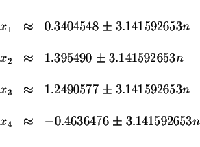 \begin{displaymath}\begin{array}{rclll}
&& \\
x_{1} &\approx &0.3404548\pm 3.14...
...
x_{4} &\approx &-0.4636476\pm 3.141592653n \\
&&
\end{array}\end{displaymath}