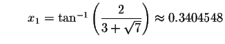 $\qquad x_{1}=\tan ^{-1}\left( \displaystyle \displaystyle \frac{2}{3+\sqrt{7}}\right)
\approx 0.3404548$