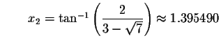 $\qquad x_{2}=\tan ^{-1}\left( \displaystyle \displaystyle \frac{2}{3-\sqrt{7}}\right)
\approx 1.395490$