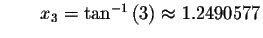 $\qquad x_{3}=\tan ^{-1}\left( 3\right) \approx 1.2490577$