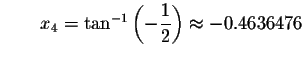 $\qquad x_{4}=\tan ^{-1}\left( -\displaystyle \frac{1}{2}\right) \approx
-0.4636476$