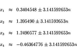 \begin{displaymath}\begin{array}{rclll}
&& \\
x_{1} &\approx &0.3404548\pm 3.14...
...
x_{4} &\approx &-0.46364776\pm 3.141592653n \\
&&
\end{array}\end{displaymath}