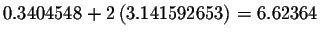 $0.3404548+2\left(
3.141592653\right) =6.62364$