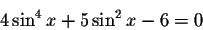 \begin{displaymath}4\sin ^{4}x+5\sin ^{2}x-6=0\end{displaymath}