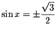 $\sin x=\pm
\displaystyle \displaystyle \frac{\sqrt{3}}{2}$