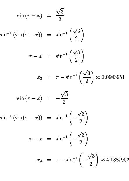 \begin{displaymath}\begin{array}{rclll}
&& \\
\sin \left( \pi -x\right) &=&\dis...
...\sqrt{3}}{2}\right) \approx 4.1887902
\\
&& \\
&&
\end{array}\end{displaymath}