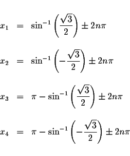 \begin{displaymath}\begin{array}{rclll}
&& \\
x_{1} &=&\sin ^{-1}\left( \displa...
...laystyle \frac{\sqrt{3}}{2}\right) \pm 2n\pi \\
&&
\end{array}\end{displaymath}