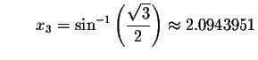 $\qquad x_{3}=\sin ^{-1}\left( \displaystyle \displaystyle \frac{\sqrt{3}}{2}\right)
\approx 2.0943951$