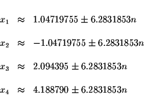 \begin{displaymath}\begin{array}{rclll}
&& \\
x_{1} &\approx &1.04719755\pm 6.2...
...& \\
x_{4} &\approx &4.188790\pm 6.2831853n \\
&&
\end{array}\end{displaymath}