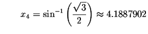 $\qquad x_{4}=\sin ^{-1}\left( \displaystyle \displaystyle \frac{\sqrt{3}}{2}\right)
\approx 4.1887902$