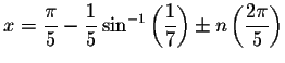 $x=
\displaystyle \frac{\pi }{5}-\displaystyle \frac{1}{5}\sin ^{-1}\left( \displaystyle \frac{1}{7}\right) \pm n\left(
\displaystyle \frac{2\pi }{5}\right) $