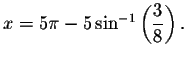 $
x=5\pi -5\sin ^{-1}\left( \displaystyle \frac{3}{8}\right) .\bigskip\bigskip $
