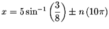 $x=5\sin ^{-1}\left( \displaystyle \frac{3
}{8}\right) \pm n\left( 10\pi \right) $