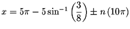 $x=5\pi -5\sin ^{-1}\left( \displaystyle \frac{
3}{8}\right) \pm n\left( 10\pi \right) $