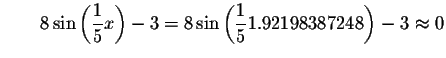 $\qquad 8\sin \left( \displaystyle \frac{1}{5}x\right) -3=8\sin \left( \displaystyle \frac{1
}{5}1.92198387248\right) -3\approx 0\bigskip $