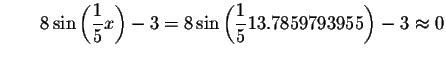 $\qquad 8\sin \left( \displaystyle \frac{1}{5}x\right) -3=8\sin \left( \displaystyle \frac{1
}{5}13.7859793955\right) -3\approx 0\bigskip $