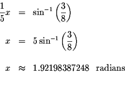 \begin{eqnarray*}\displaystyle \frac{1}{5}x &=&\sin ^{-1}\left( \displaystyle \f...
...
x &\approx &1.92198387248\ \mbox{ radians }\\
&& \\
&& \\
&&
\end{eqnarray*}