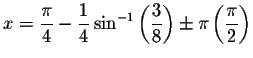 $x=\displaystyle \frac{\pi }{4}-\displaystyle \frac{1}{4}\sin ^{-1}\left( \displaystyle \frac{3}{8}\right) \pm
\pi \left( \displaystyle \frac{\pi }{2}\right) $