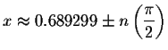 $x\approx 0.689299\pm
n\left( \displaystyle \frac{\pi }{2}\right) $