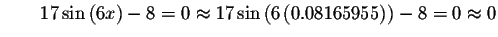 $\qquad 17\sin \left( 6x\right) -8=0\approx 17\sin \left( 6\left(
0.08165955\right) \right) -8=0\approx 0\bigskip $