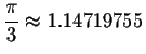 $\displaystyle \frac{\pi }{3}\approx 1.14719755$
