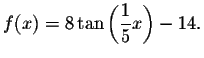 $f(x)=8\tan \left( \displaystyle \frac{1}{5}x\right) -14.$