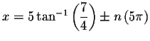 $x=5\tan
^{-1}\left( \displaystyle \frac{7}{4}\right) \pm n\left( 5\pi \right) $