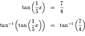 \begin{eqnarray*}\tan \left( \displaystyle \frac{1}{5}x\right) &=&\displaystyle ...
...ght) &=&\tan
^{-1}\left( \displaystyle \frac{7}{4}\right) \\
&&
\end{eqnarray*}