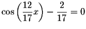 $\cos \left( \displaystyle \frac{12}{17}x\right) -\displaystyle \frac{2}{17}=0$