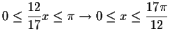 $0\leq \displaystyle \frac{12}{17}
x\leq \pi \rightarrow 0\leq x\leq \displaystyle \frac{17\pi }{12}$