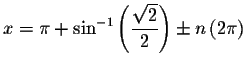 $x=\pi +\sin ^{-1}\left( \displaystyle \frac{\sqrt{2}}{2}\right)
\pm n\left( 2\pi \right) $