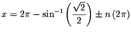 $x=2\pi -\sin ^{-1}\left( \displaystyle \frac{\sqrt{2}}{2}
\right) \pm n\left( 2\pi \right) $