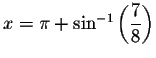 $x=\pi +\sin ^{-1}\left( \displaystyle \frac{7}{8}\right) $
