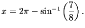 $x=2\pi
-\sin ^{-1}\left( \displaystyle \frac{7}{8}\right) .\bigskip\bigskip\bigskip $