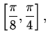 $\left[ \displaystyle \frac{\pi }{8},\displaystyle \frac{\pi }{4}
\right] ,$