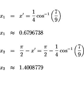 \begin{eqnarray*}&& \\
x_{1} &=&x^{\prime }=\displaystyle \frac{1}{4}\cos ^{-1}...
...right) \\
&& \\
x_{2} &\approx &1.4008779 \\
&& \\
&& \\
&&
\end{eqnarray*}