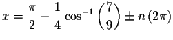 $x=\displaystyle \frac{\pi }{
2}-\displaystyle \frac{1}{4}\cos ^{-1}\left( \displaystyle \frac{7}{9}\right) \pm n\left( 2\pi \right) $